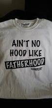 Load image into Gallery viewer, Ain&#39;t No Hood Like FATHERHOOD T-Shirt
